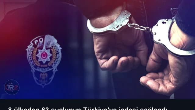 8 ülkeden 63 suçlunun Türkiye'ye iadesi sağlandı
