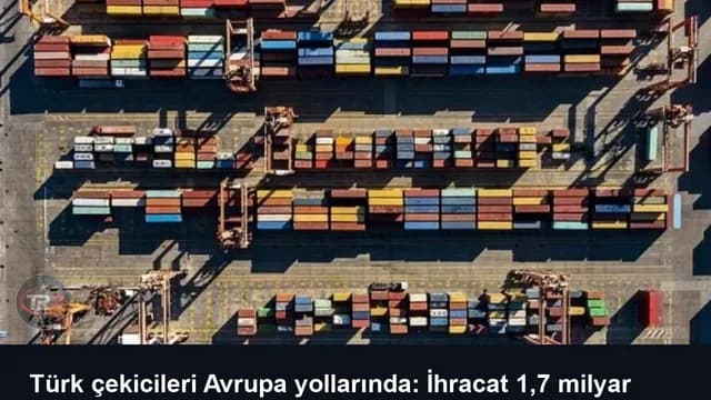 Türk çekicileri Avrupa yollarında: İhracat 1,7 milyar doları aştı