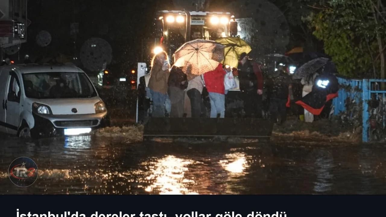 İstanbul'da dereler taştı, yollar göle döndü