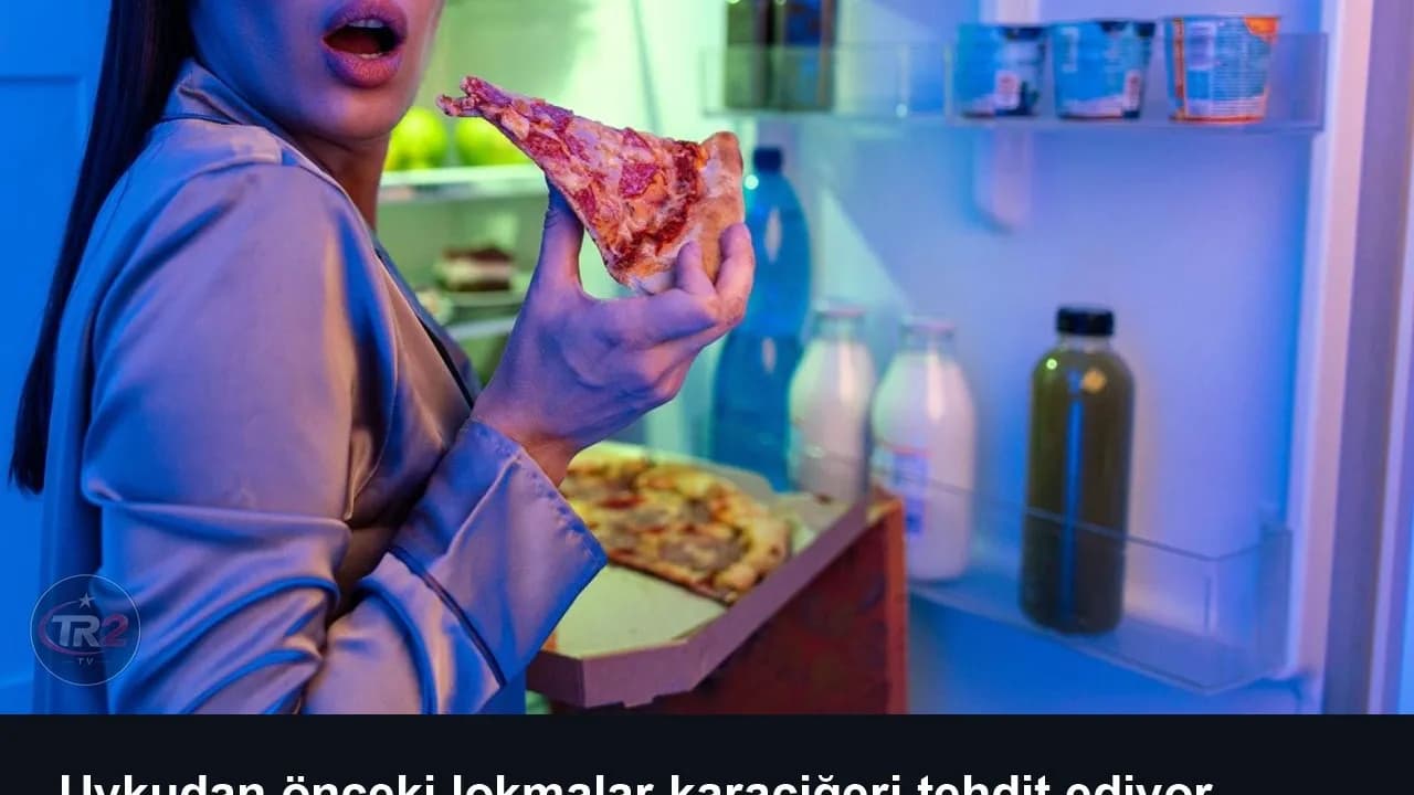 Uykudan önceki lokmalar karaciğeri tehdit ediyor