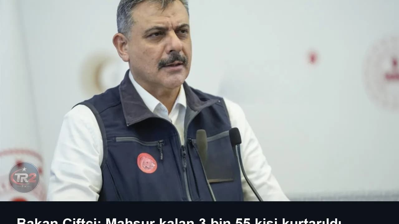 Bakan Çiftçi: Mahsur kalan 3 bin 55 kişi kurtarıldı