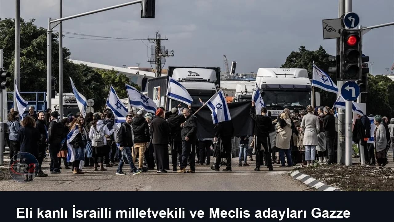 Eli kanlı İsrailli milletvekili ve Meclis adayları Gazze Şeridi'ne yardım taşıyan tırların önünü kesti