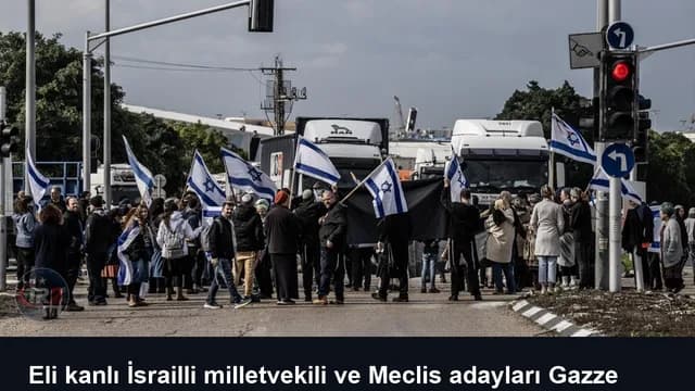 Eli kanlı İsrailli milletvekili ve Meclis adayları Gazze Şeridi'ne yardım taşıyan tırların önünü kesti