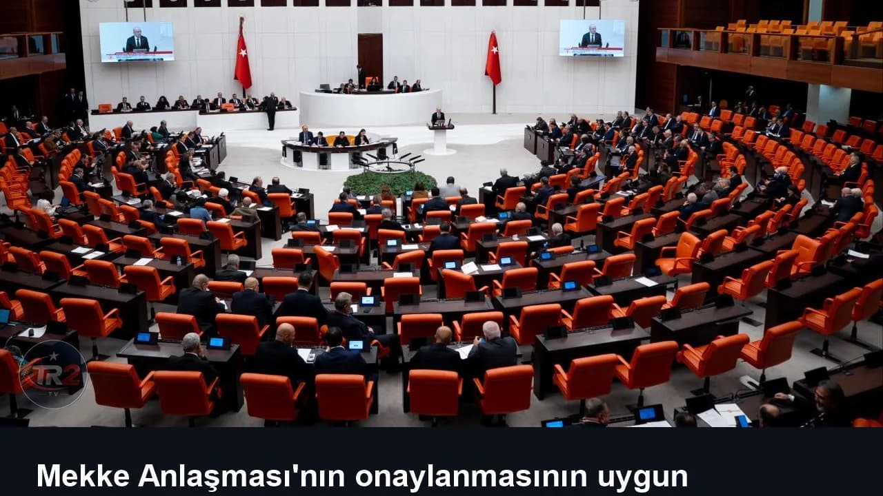 Mekke Anlaşması'nın onaylanmasının uygun bulunduğuna dair kanun teklifi TBMM'de