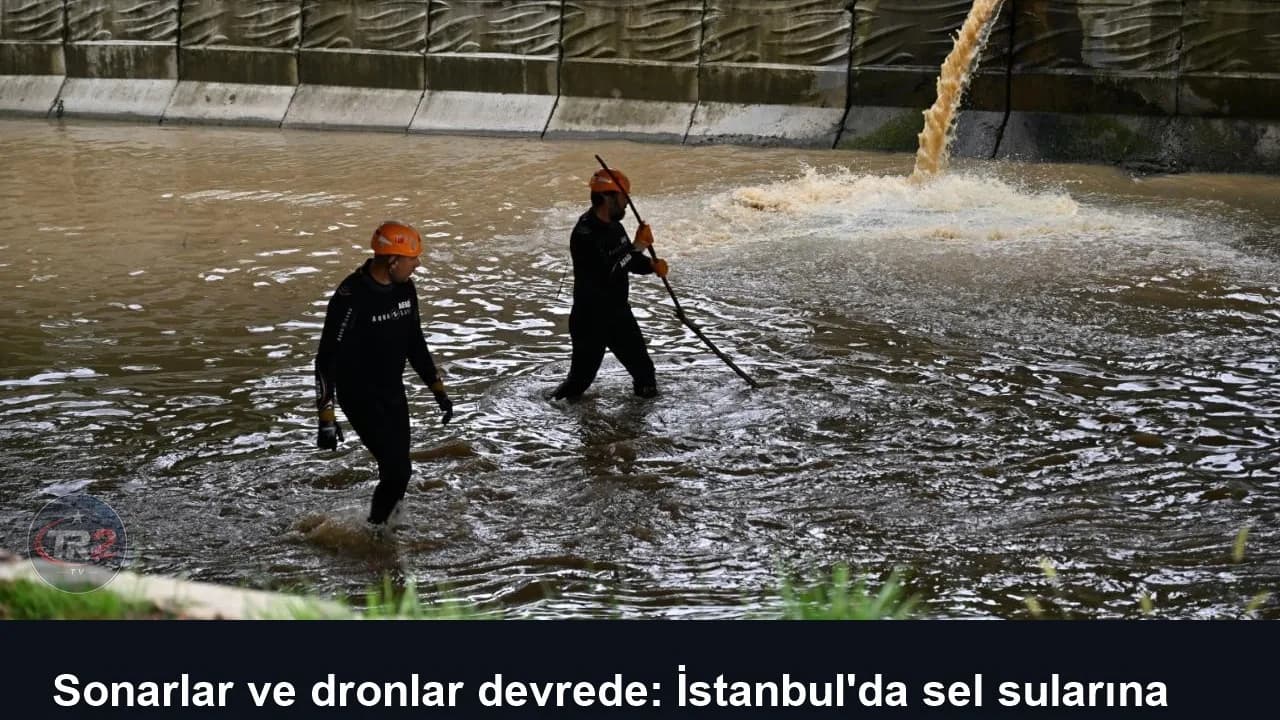 Sonarlar ve dronlar devrede: İstanbul'da sel sularına kapılanlar aranıyor