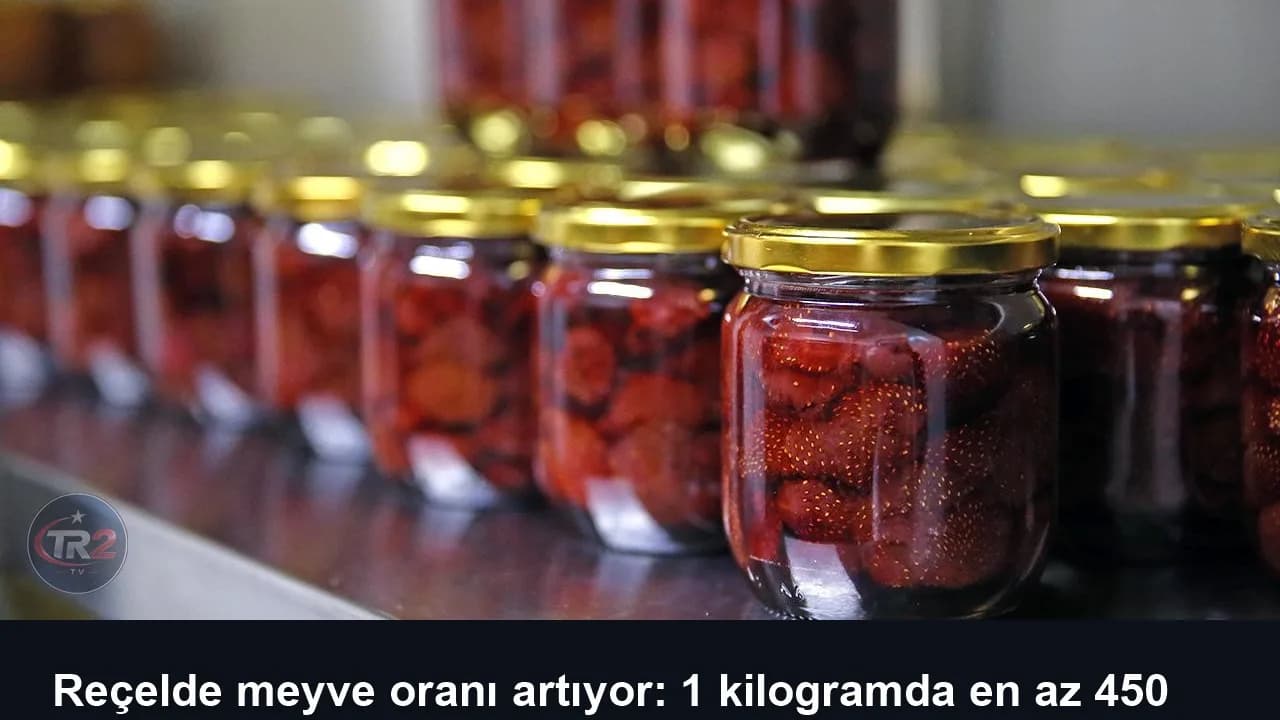 Reçelde meyve oranı artıyor: 1 kilogramda en az 450 gram meyve