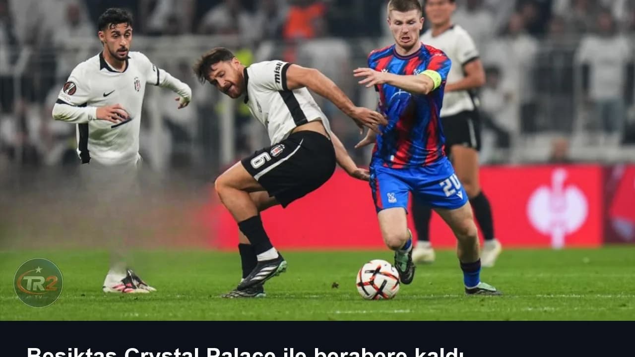 Beşiktaş Crystal Palace ile berabere kaldı