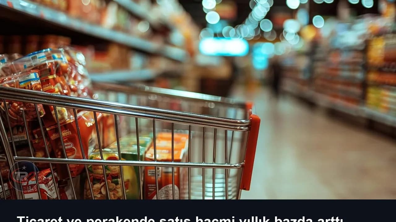 Ticaret ve perakende satış hacmi yıllık bazda arttı