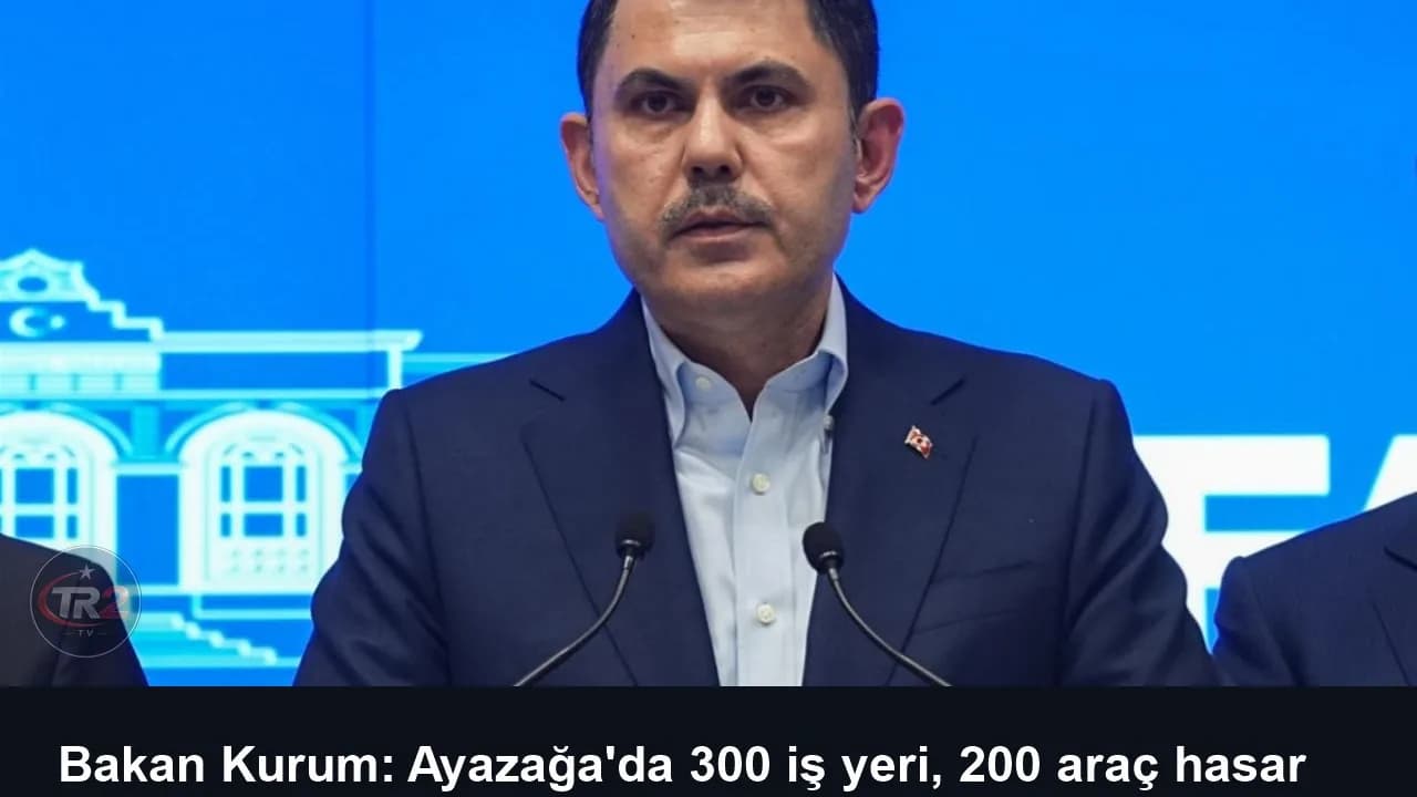 Bakan Kurum: Ayazağa'da 300 iş yeri, 200 araç hasar tespiti yapıldı