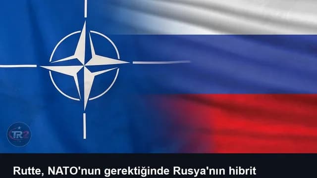 Rutte, NATO'nun gerektiğinde Rusya'nın hibrit saldırılarına karşılık vereceğini söyledi