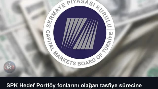 SPK Hedef Portföy fonlarını olağan tasfiye sürecine dahil etti