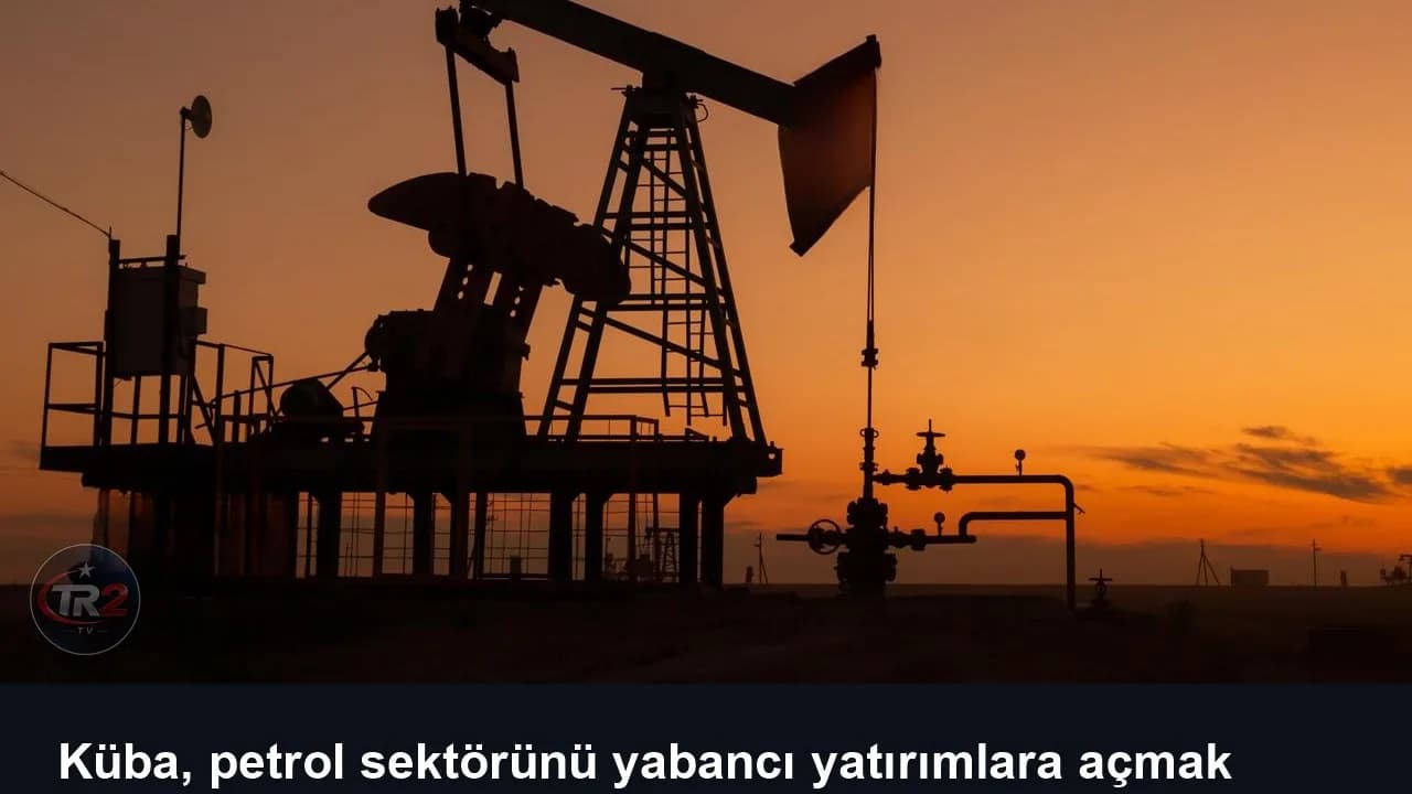 Küba, petrol sektörünü yabancı yatırımlara açmak için eski yasaları yürürlükten kaldırdı