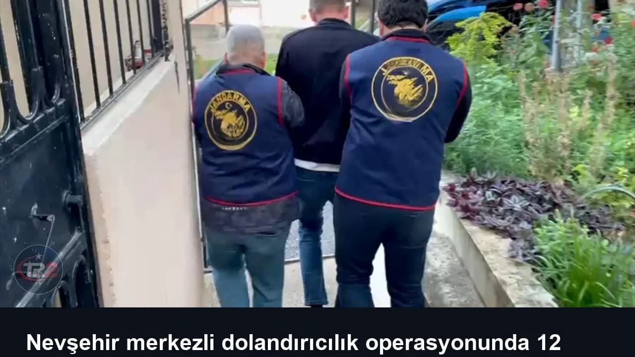 Nevşehir merkezli dolandırıcılık operasyonunda 12 kişi yakalandı