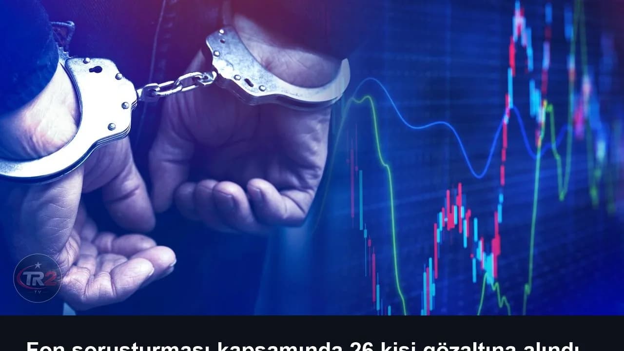Fon soruşturması kapsamında 26 kişi gözaltına alındı