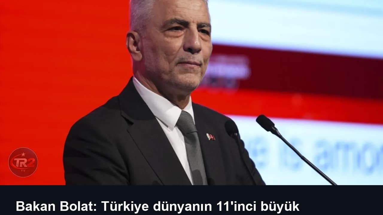 Bakan Bolat: Türkiye dünyanın 11'inci büyük ekonomisi konumuna ulaştı