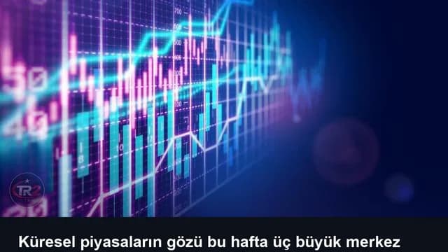 Küresel piyasaların gözü bu hafta üç büyük merkez bankasında