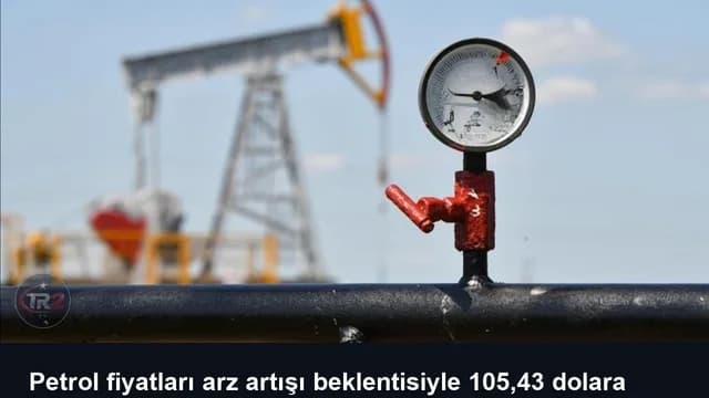 Petrol fiyatları arz artışı beklentisiyle 105,43 dolara gerilerken riskler düşüşü sınırlıyor
