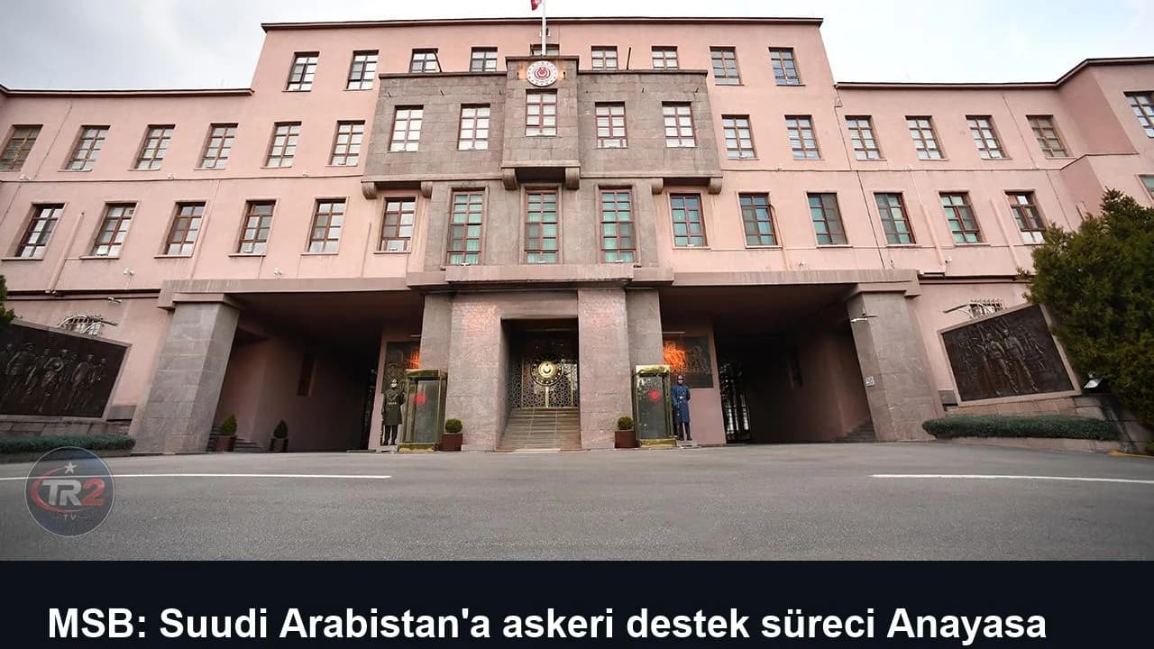 MSB: Suudi Arabistan'a askeri destek süreci Anayasa ve mevzuat hükümleri doğrultusunda yürütülecek