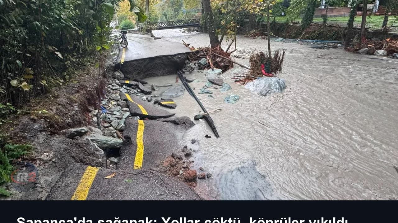 Sapanca'da sağanak: Yollar çöktü, köprüler yıkıldı