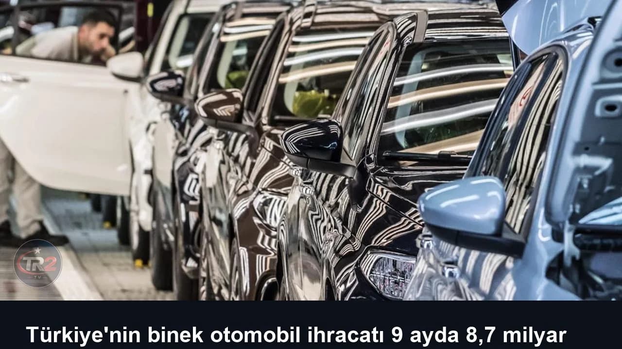 Türkiye'nin binek otomobil ihracatı 9 ayda 8,7 milyar dolar oldu
