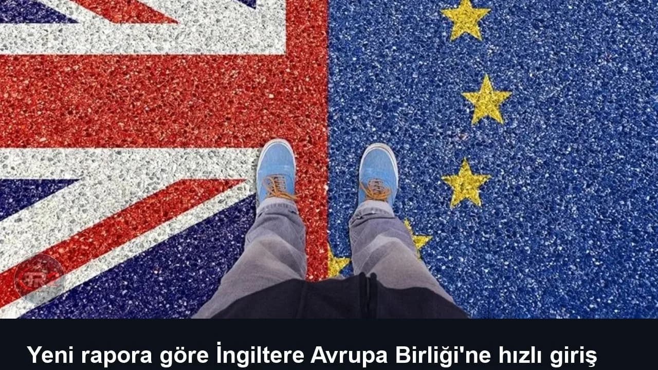 Yeni rapora göre İngiltere Avrupa Birliği'ne hızlı giriş yapabilir