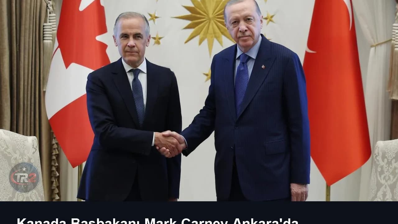 Kanada Başbakanı Mark Carney Ankara'da