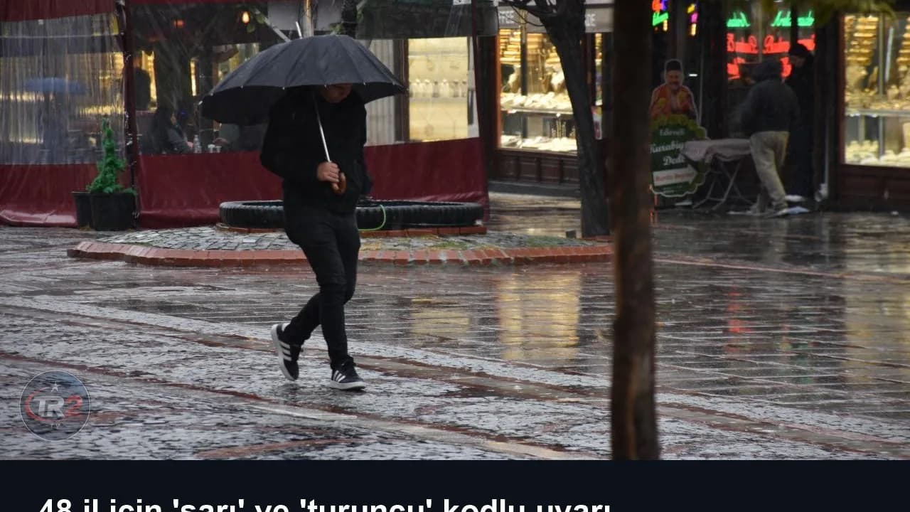 48 il için 'sarı' ve 'turuncu' kodlu uyarı