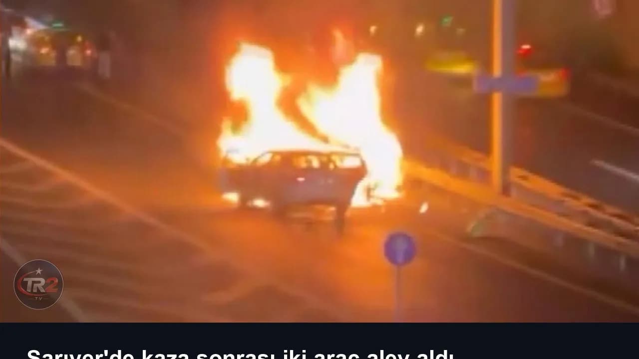 Sarıyer'de kaza sonrası iki araç alev aldı