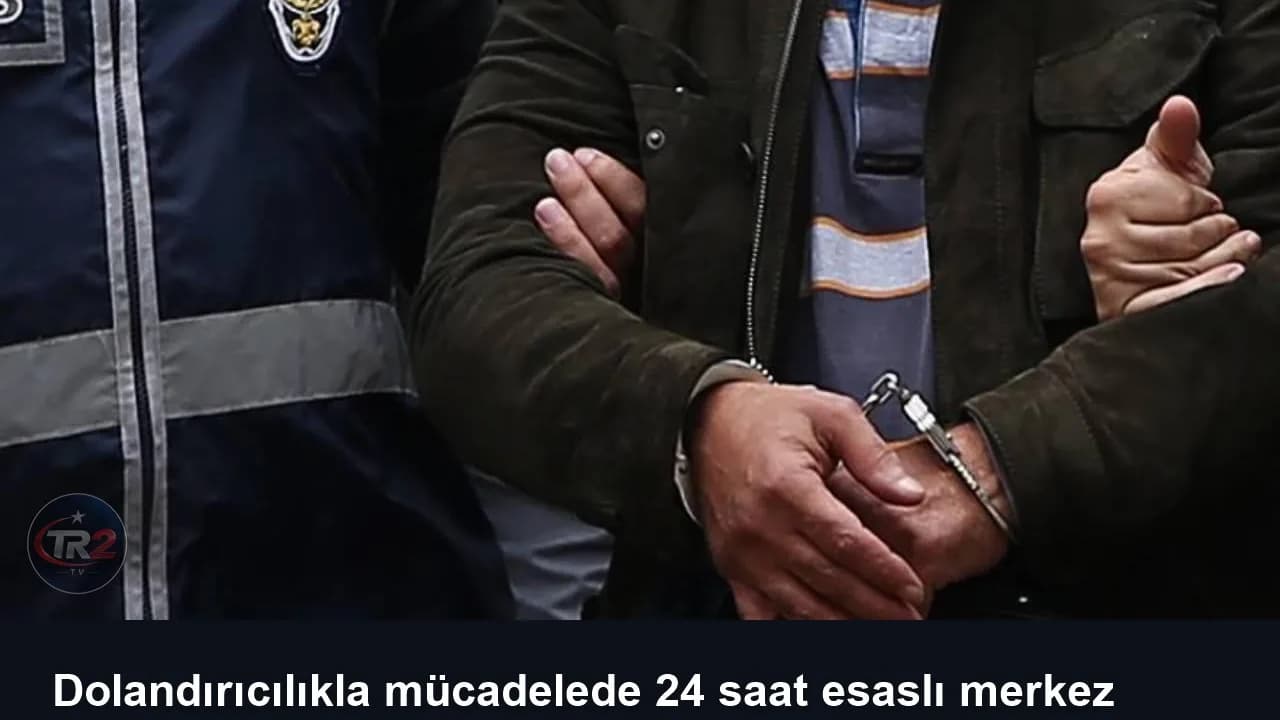 Dolandırıcılıkla mücadelede 24 saat esaslı merkez kuruluyor