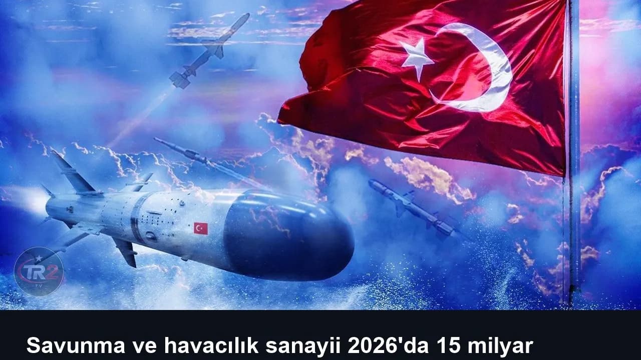 Savunma ve havacılık sanayii 2026'da 15 milyar dolarlık yeni iş aldı