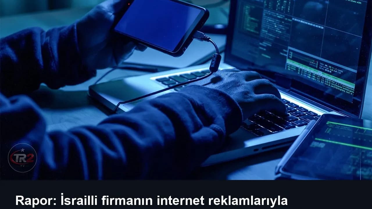 Rapor: İsrailli firmanın internet reklamlarıyla kullanıcıların cihazlarına casus yazılım yerleştirildi