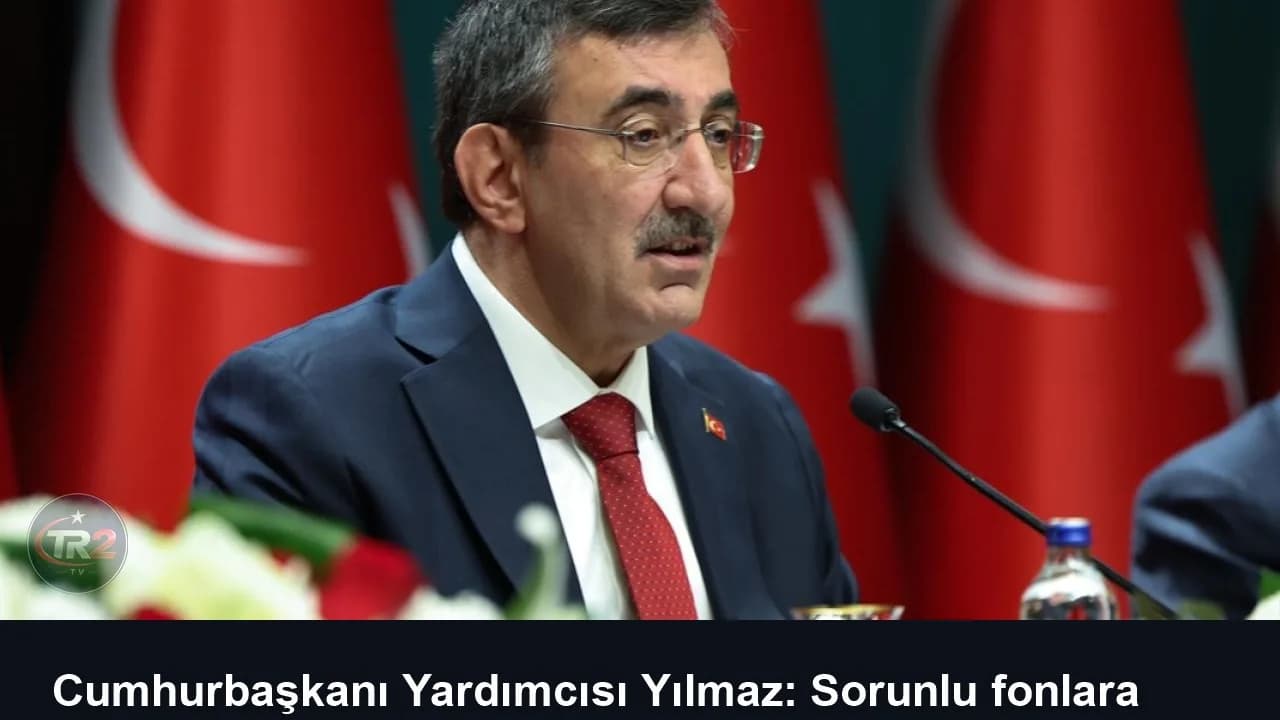 Cumhurbaşkanı Yardımcısı Yılmaz: Sorunlu fonlara yönelik tedbirler kararlılıkla uygulanıyor
