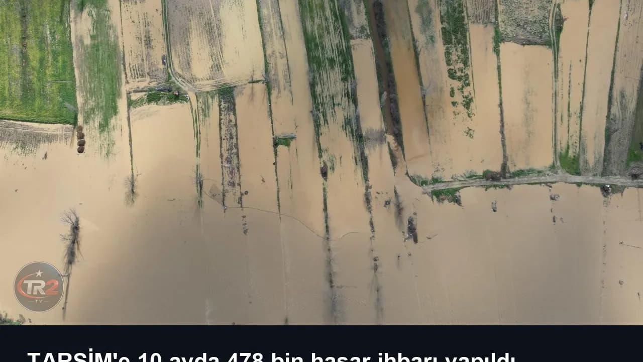 TARSİM'e 10 ayda 478 bin hasar ihbarı yapıldı