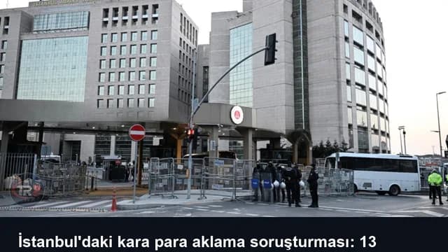 İstanbul'daki kara para aklama soruşturması: 13 şüpheli adliyede