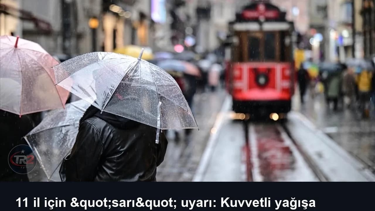 11 il için "sarı" uyarı: Kuvvetli yağışa dikkat