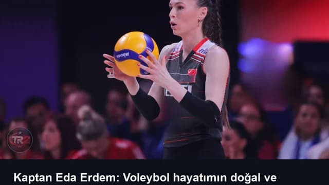 Kaptan Eda Erdem: Voleybol hayatımın doğal ve vazgeçilmez bir parçası