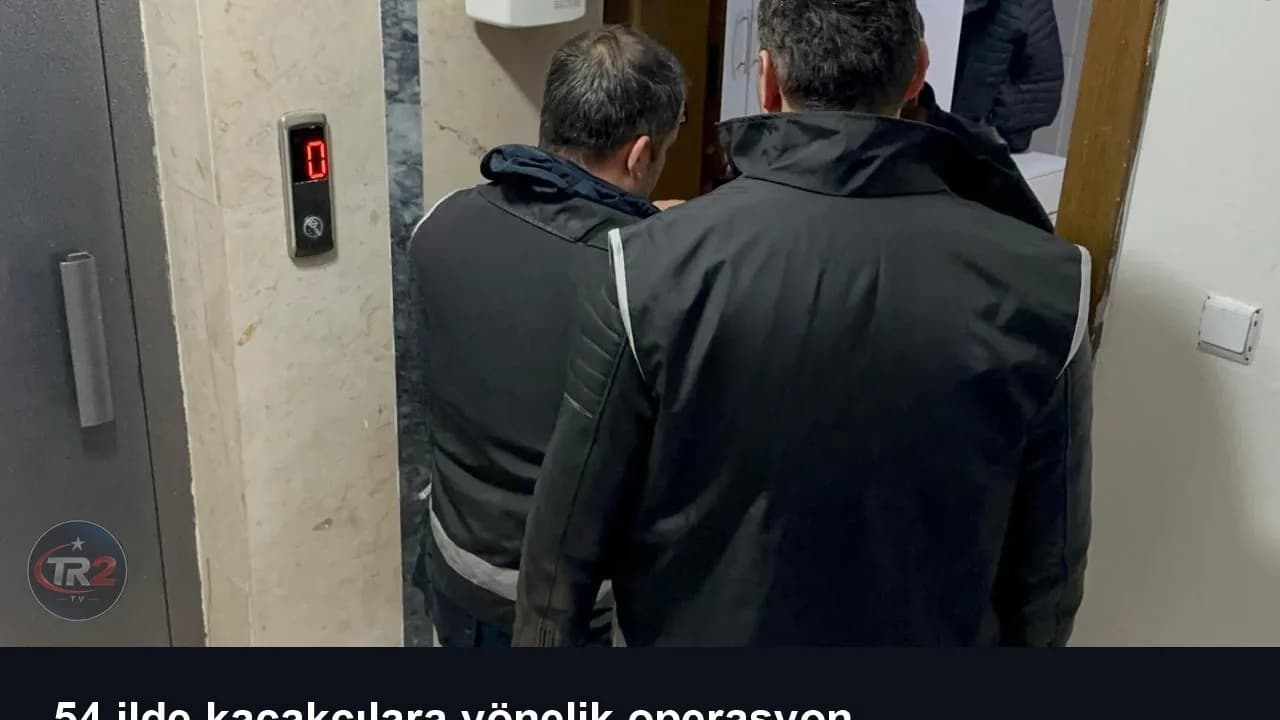 54 ilde kaçakçılara yönelik operasyon