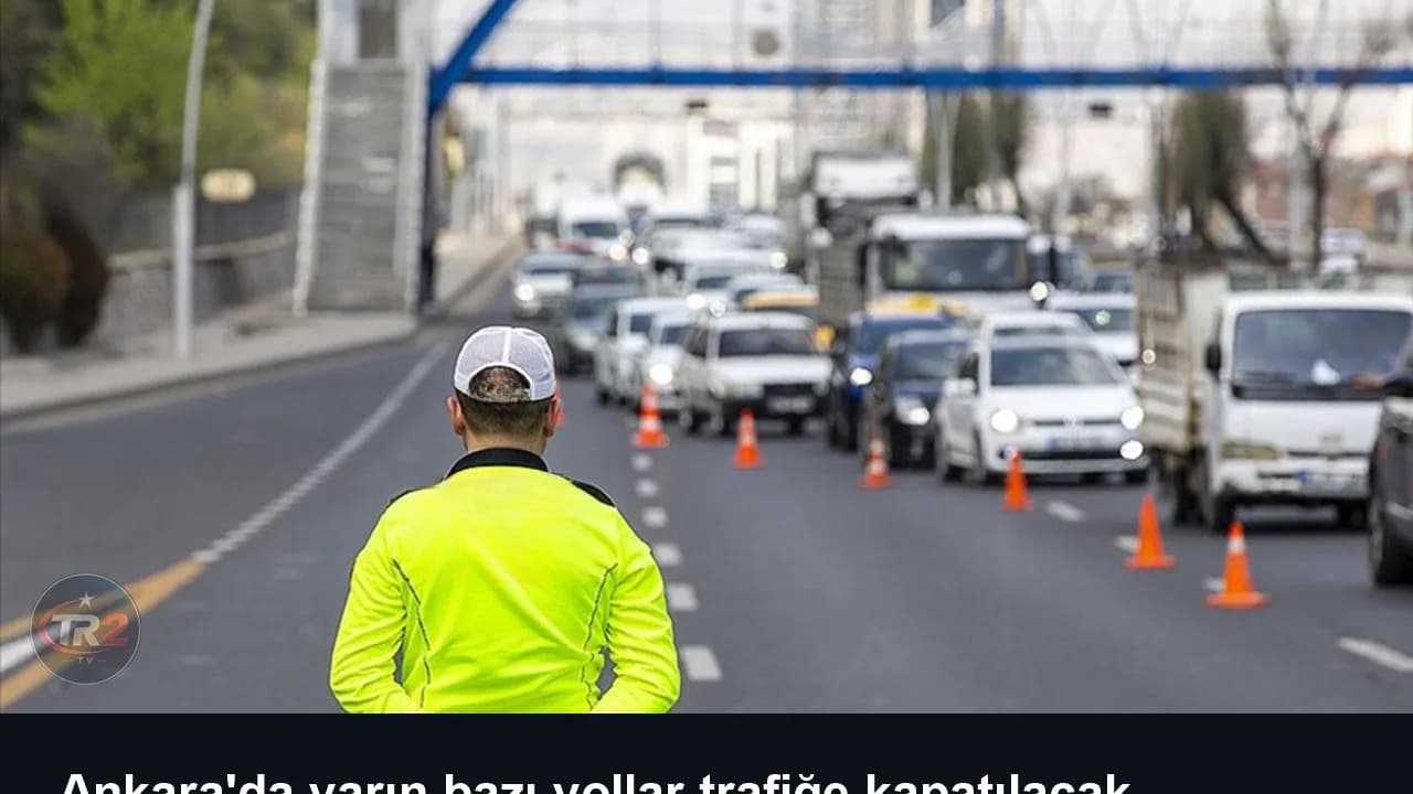 Ankara'da yarın bazı yollar trafiğe kapatılacak