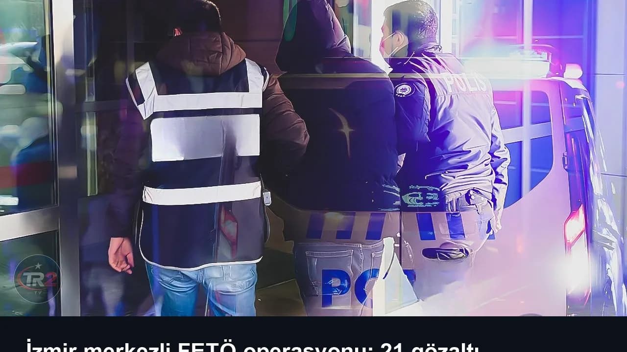 İzmir merkezli FETÖ operasyonu: 21 gözaltı