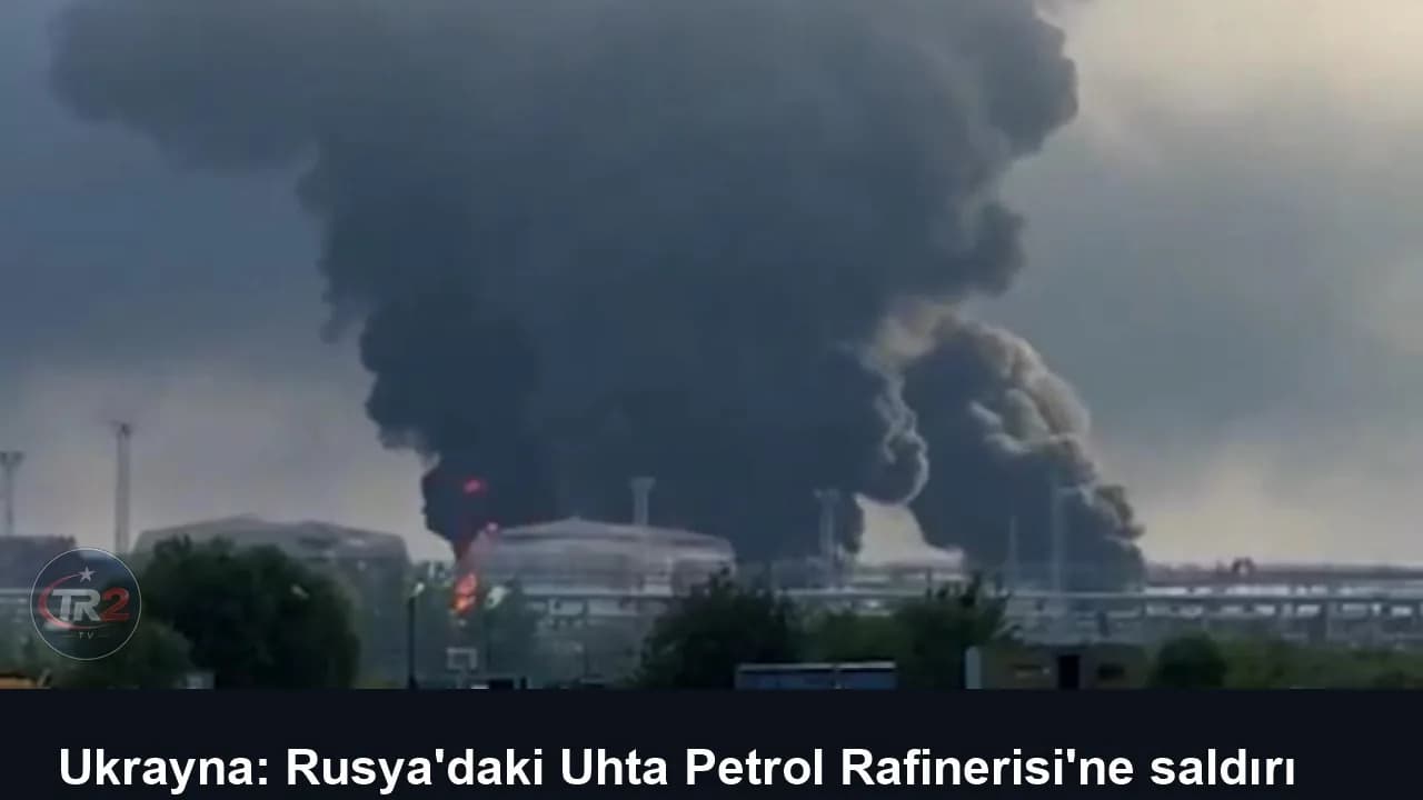 Ukrayna: Rusya'daki Uhta Petrol Rafinerisi'ne saldırı düzenledik