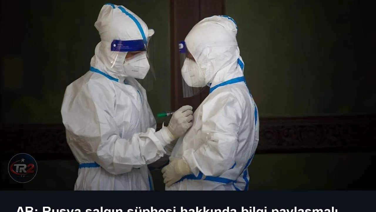 AB: Rusya salgın şüphesi hakkında bilgi paylaşmalı
