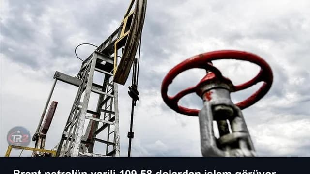 Brent petrolün varili 109,58 dolardan işlem görüyor
