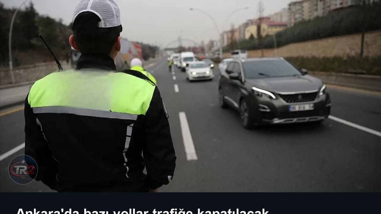Ankara'da bazı yollar trafiğe kapatılacak