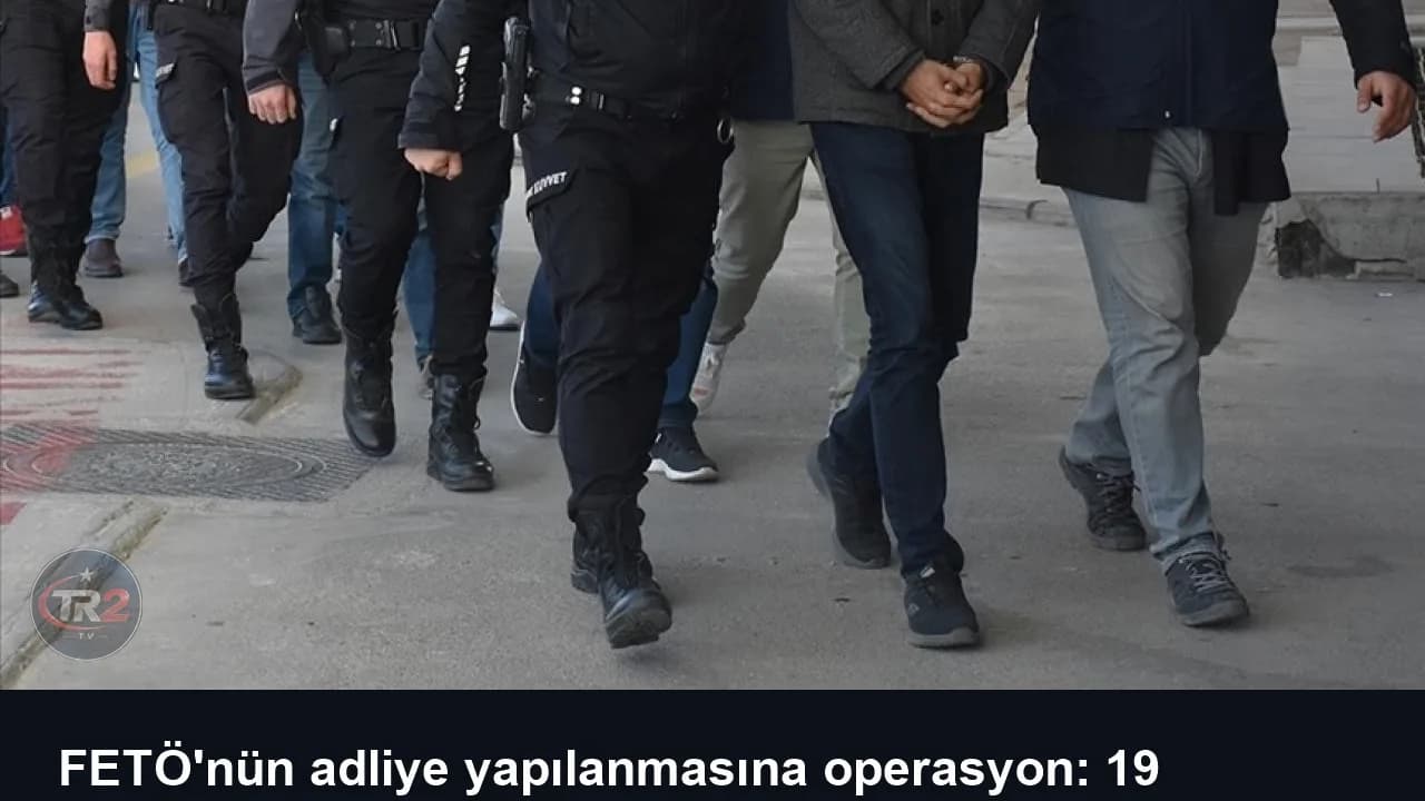 FETÖ'nün adliye yapılanmasına operasyon: 19 gözaltı