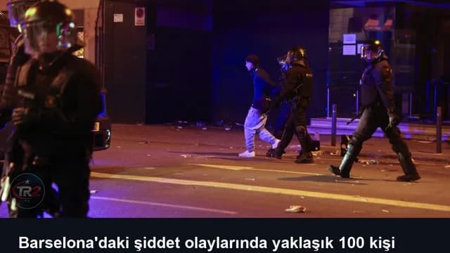 Barselona'daki şiddet olaylarında yaklaşık 100 kişi gözaltına alındı