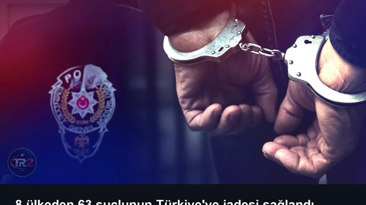 8 ülkeden 63 suçlunun Türkiye'ye iadesi sağlandı