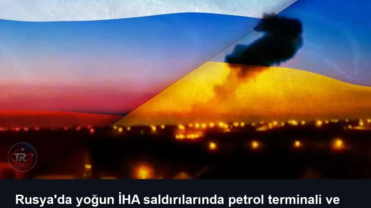 Rusya'da yoğun İHA saldırılarında petrol terminali ve veri merkezi hedef alındı