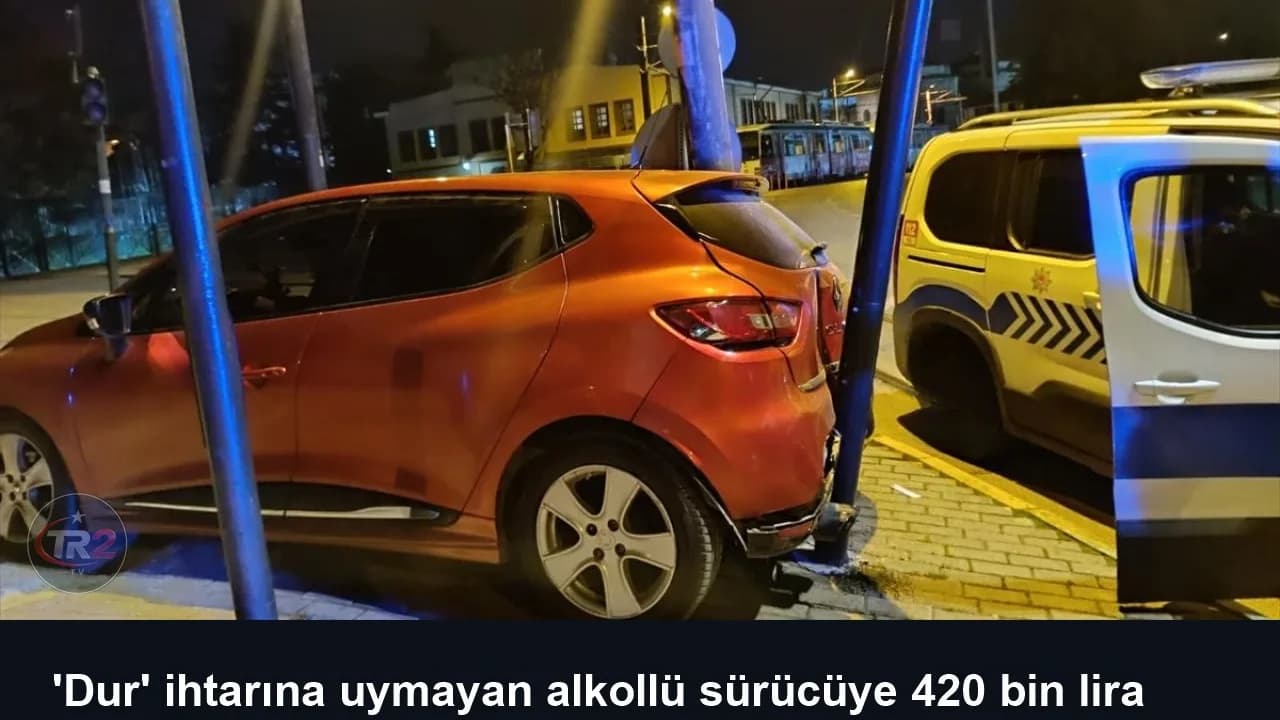 'Dur' ihtarına uymayan alkollü sürücüye 420 bin lira ceza