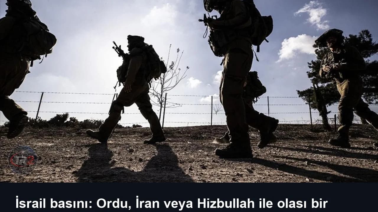 İsrail basını: Ordu, İran veya Hizbullah ile olası bir gerilime hazırlanıyor