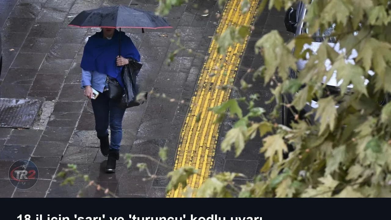 18 il için 'sarı' ve 'turuncu' kodlu uyarı